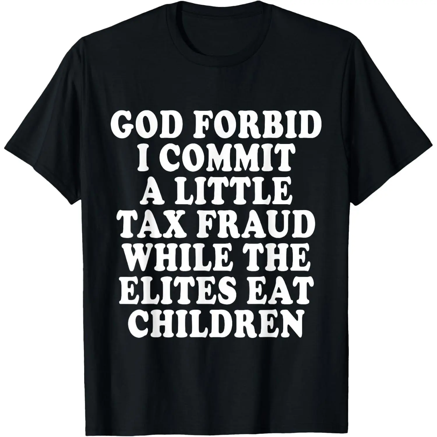 God Forbid I Commit A Little Tax Fraud While The Elites Eat T-Shirt