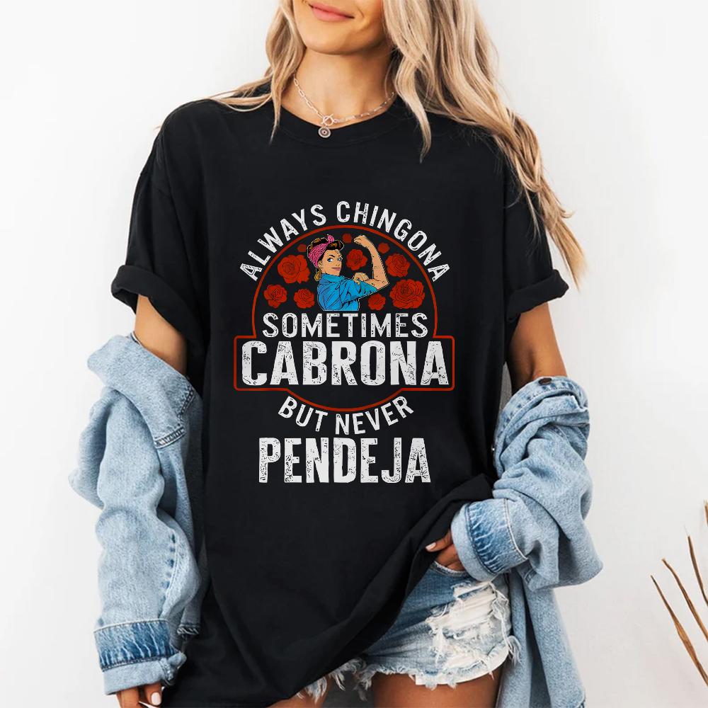 Custom Always Chingona, Sometimes Cabrona, But Never Pendeja Prints Trendy Fashion Best Gift Choice Birthday Gifts Comfortable Cotton T-Shirts, Crew Neck and Short Sleeve T-Shirts, Casual and Street