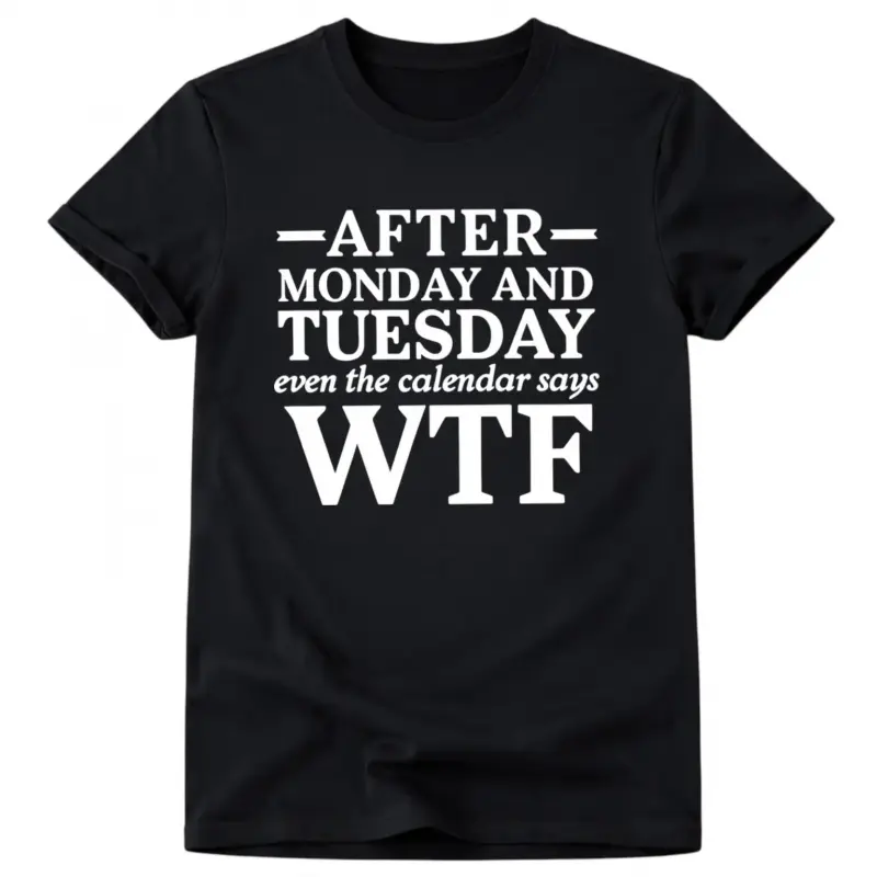 Casual Short Sleeve T Shirt With After Monday And Tuesday Even The Calendar Says WTF Humorous Work Quote Graphic Crewneck Top For Daily Wear And Gift For Colleagues Who Love Relatable Work Humor Unisex