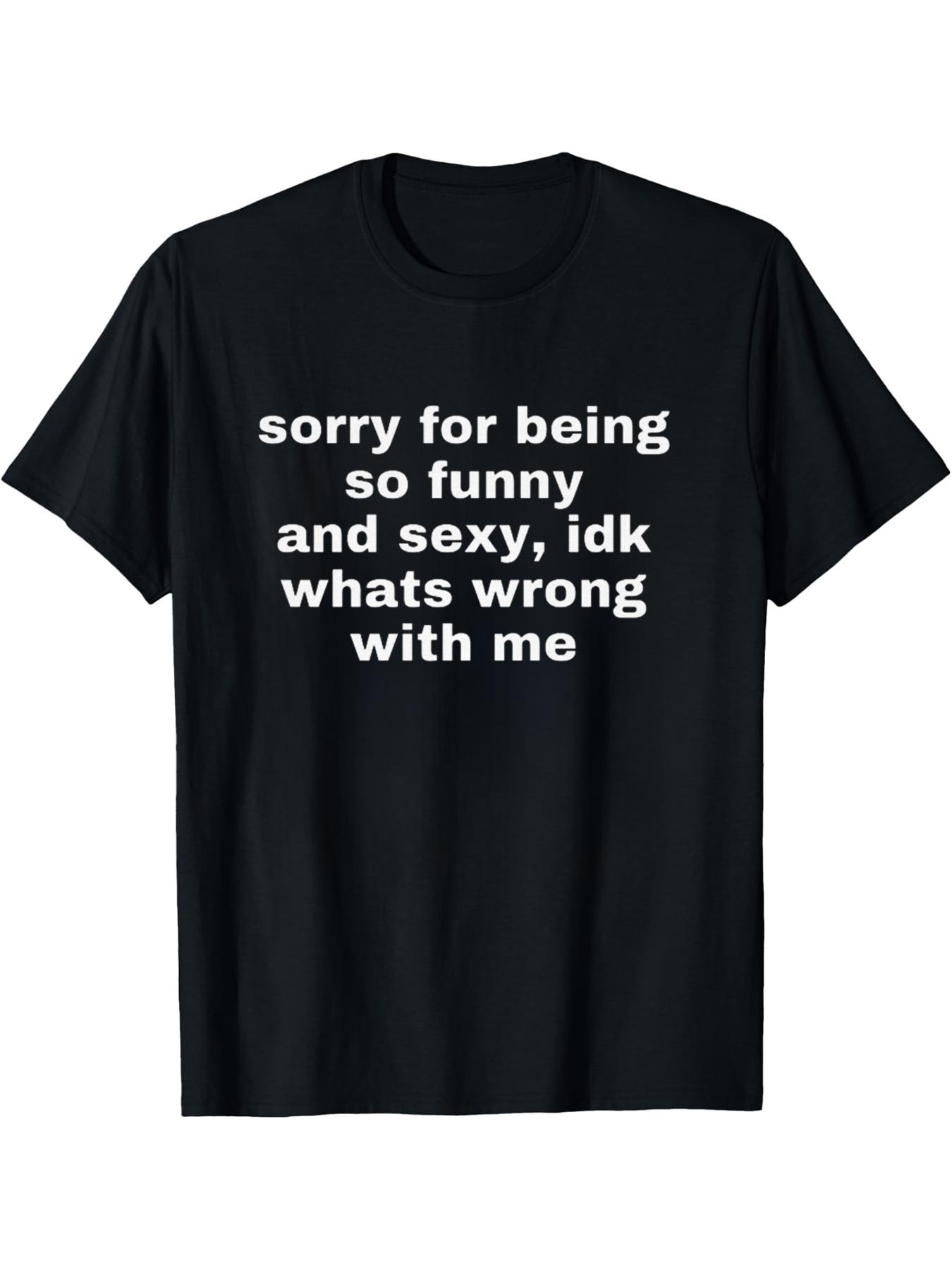Sorry For Being So Funny And Sexy, Idk What's Wrong With Me Shirt, Fitted Casual Joke Tee, Funny Meme T-Shirt, Knit,Men's Solid Color Crewneck Tee for Gym & Casual Sorry For Being So Funny And Sexy, Idk What's Wrong With Me Shirt, Fitted Casual Joke Tee, Funny Meme T-Shirt, Knit,Men's Solid Color Crewneck Tee for Gym & Casual