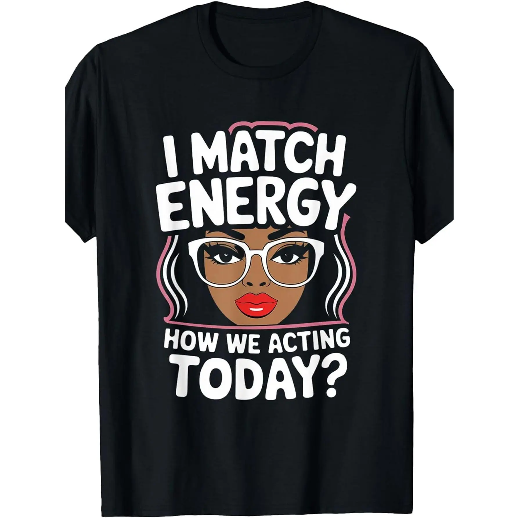 I Match Energy How We Acting Today Sarcasm Funny Vibes T-Shirt, Men's T-shirt, round neck, black, machine washable