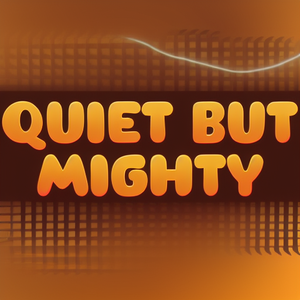Quiet but mighty