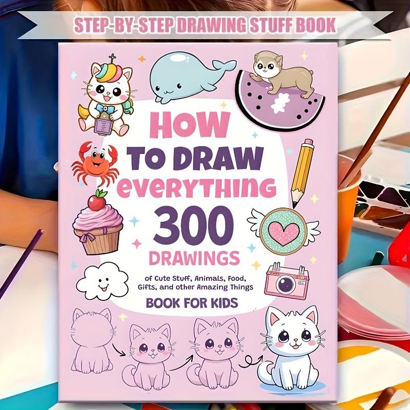 How To Draw Anything: 300 Simple Step-By-Step Drawing Patterns For Drawing Lovers – Cute Animals, Food, Gifts, And More! The Perfect Christmas And New Year'S Gift