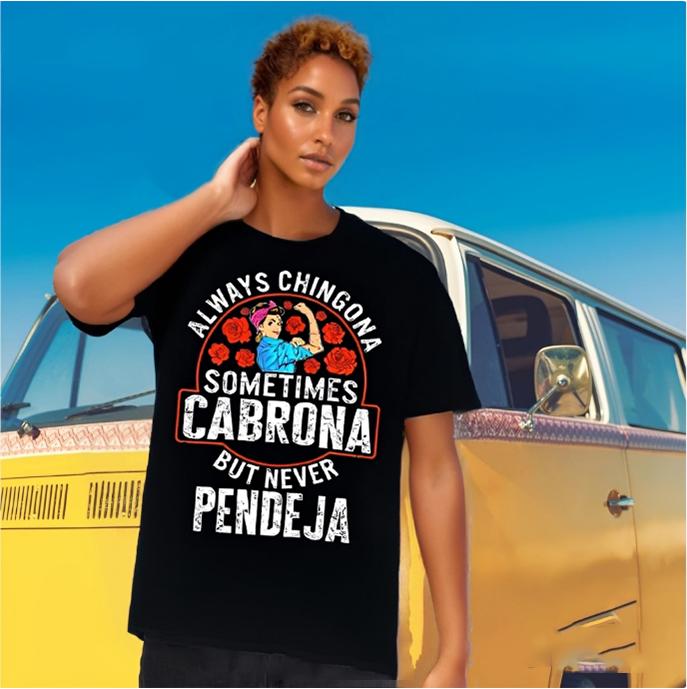 Custom Always Chingona, Sometimes Cabrona, But Never Pendeja Prints Trendy Fashion Best Gift Choice Birthday Gifts Comfortable Cotton T-Shirts, Crew Neck and Short Sleeve T-Shirts, Casual and Street