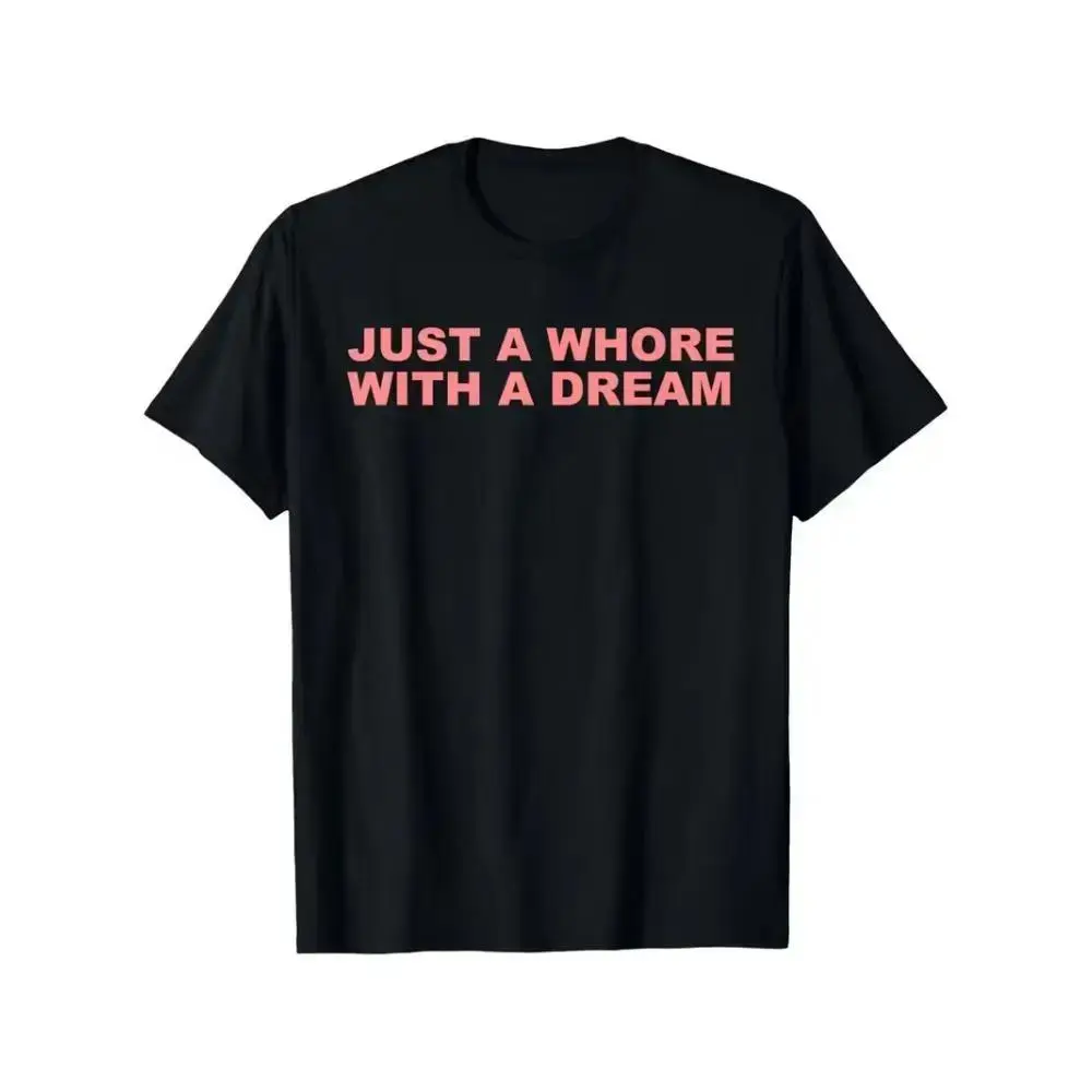 Just A Whore With A Dream Graphic T-Shirt - Funny Sarcastic Slogan Tee