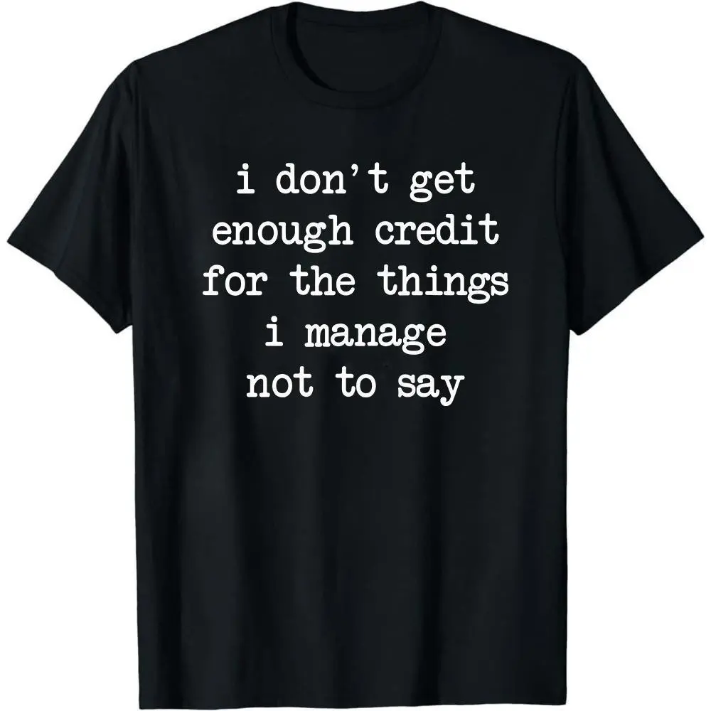 I Don't Get Enough Credit For The Things I Manage Not To Say, Sarcastic Shirt, Adult Humor Shirt, funny shirt, funny tees for women