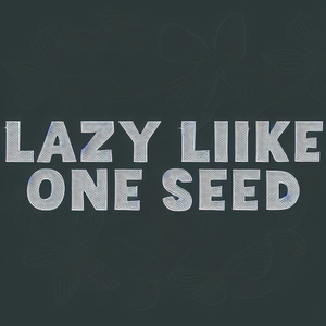 Lazy Like One Seed