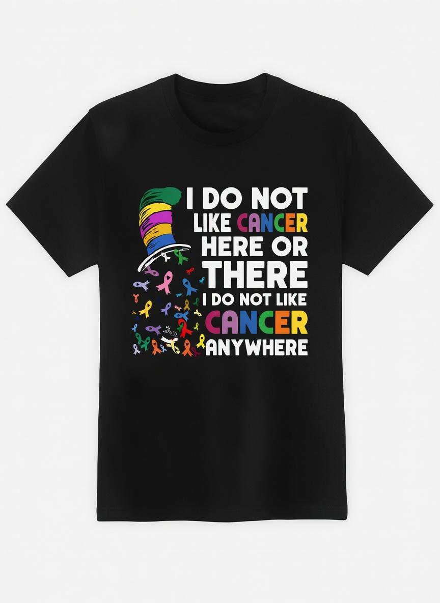I Do Not Like Cancer Here Or There Shirt - Motivational Cancer Awareness & Warrior Graphic Tee - Cancer Support & Survivor Gift Unisex T-Shirt