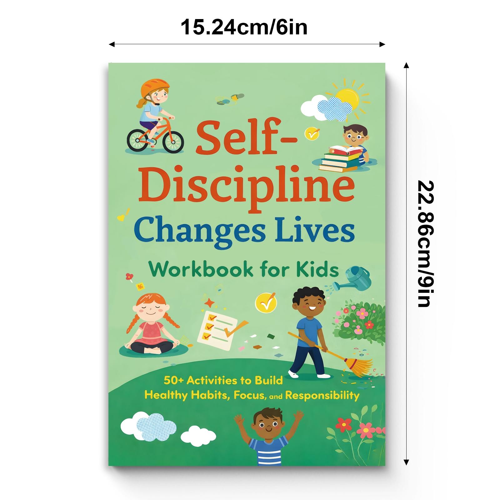 Self-Discipline Changes Lives Workbook for Kids: 50+ Activities to Build Healthy Habits, Focus, Responsibility, Daily Routines, Goal Setting and Self-Control Skills