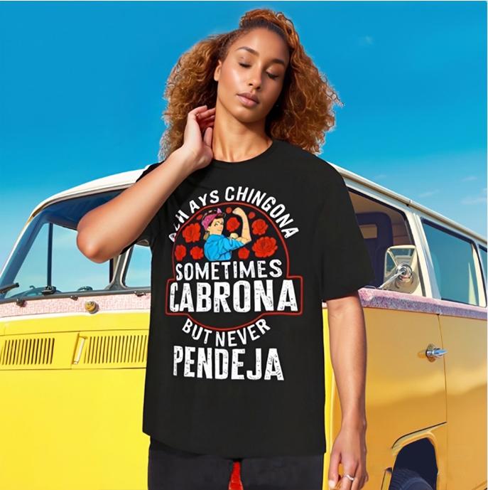 Custom Always Chingona, Sometimes Cabrona, But Never Pendeja Prints Trendy Fashion Best Gift Choice Birthday Gifts Comfortable Cotton T-Shirts, Crew Neck and Short Sleeve T-Shirts, Casual and Street