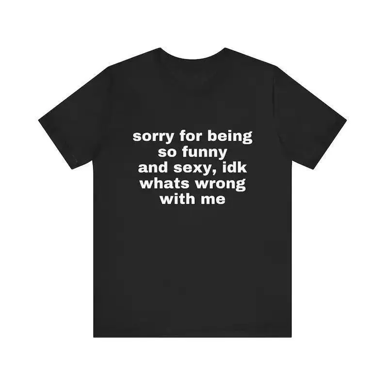 Loose Fit Graphic T-Shirt, Sorry For Being So Funny And Sexy Casual Slogan Printed Craft Tee, Soft Breathable Short Sleeve Top, Trendy Humor Statement Outfit For Men Women, Viral Funny Text Graphic Shirt For summervibes