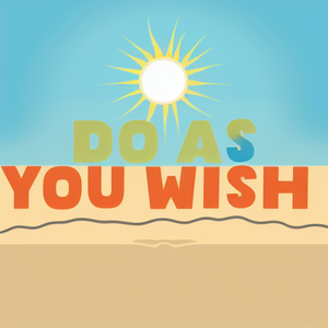 DO AS YOU WISH