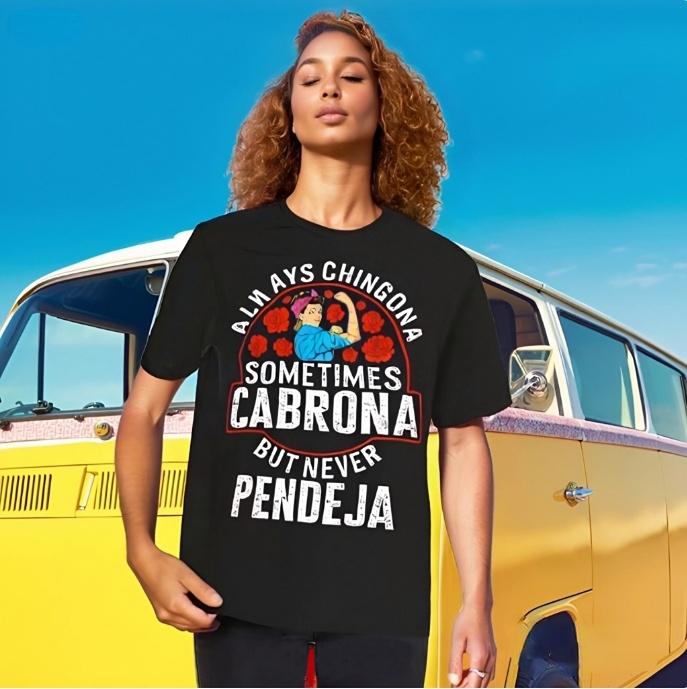 Custom Always Chingona, Sometimes Cabrona, But Never Pendeja Prints Trendy Fashion Best Gift Choice Birthday Gifts Comfortable Cotton T-Shirts, Crew Neck and Short Sleeve T-Shirts, Casual and Street