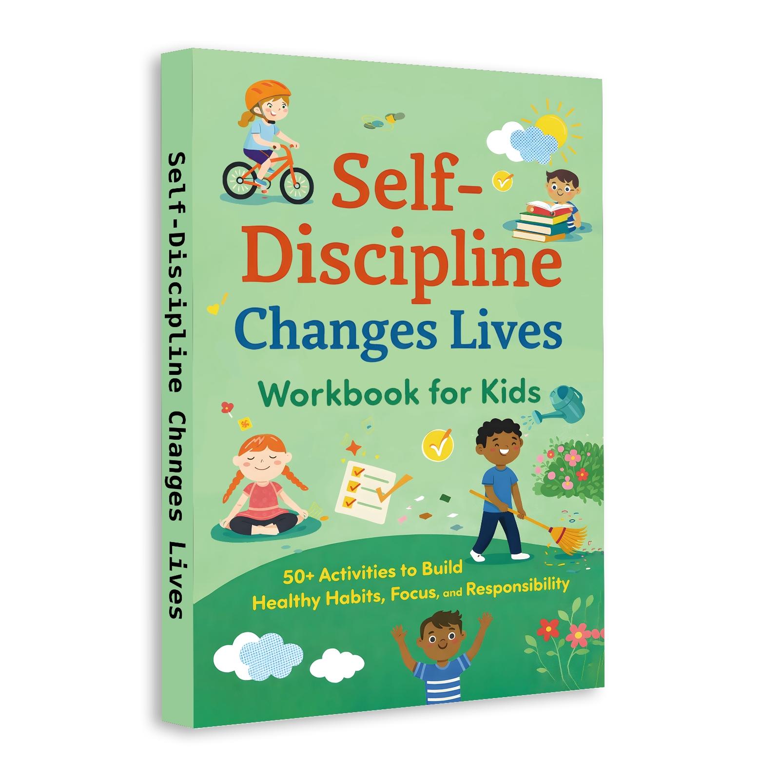 Self-Discipline Changes Lives Workbook for Kids: 50+ Activities to Build Healthy Habits, Focus, Responsibility, Daily Routines, Goal Setting and Self-Control Skills