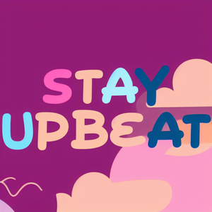 Stay upbeat