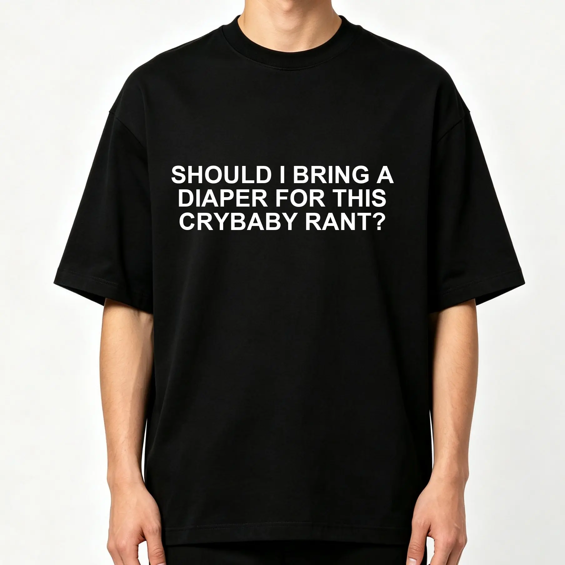 Should I Bring A Diaper For This Crybaby Rant Bold White Text Graphic Print Oversized Crew‑Neck T‑Shirt Unisex Men Women Casual Streetwear Sarcastic Humor Loose Fit Short‑Sleeve Tee Top For Daily cotton graphic tees