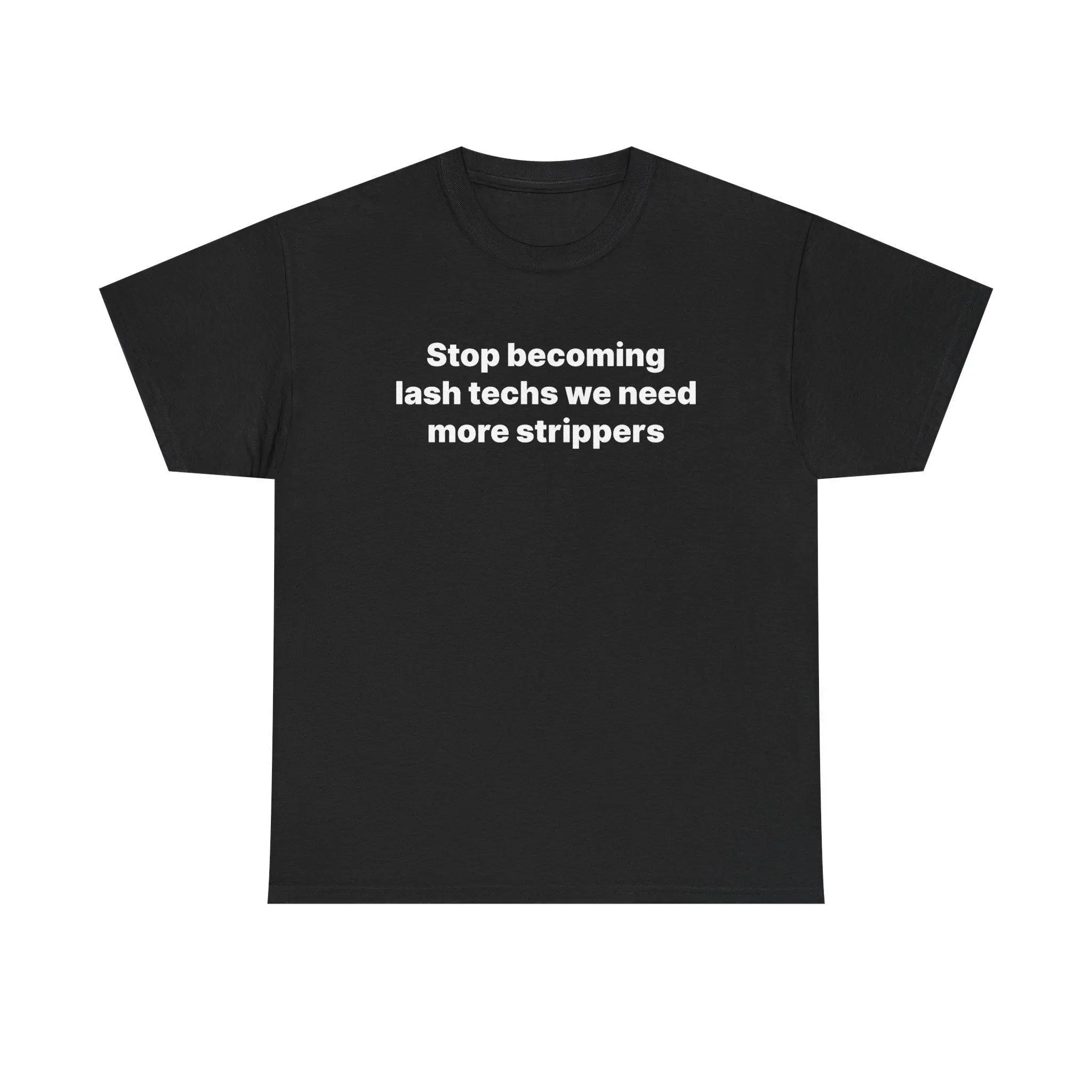 Stop Becoming Lash Techs Graphic Tee, Funny Unisex Shortsleeve Shirt in 100% Cotton, Gag Gift for Party, Stocking Stuffer for Target Trips, All Seasons