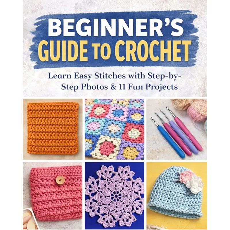 Crochet Beginner Guide: 30 Basic Stitches and Techniques, Step-By-Step Instructions, 11 Fun Practical Projects for Beginners, DIY