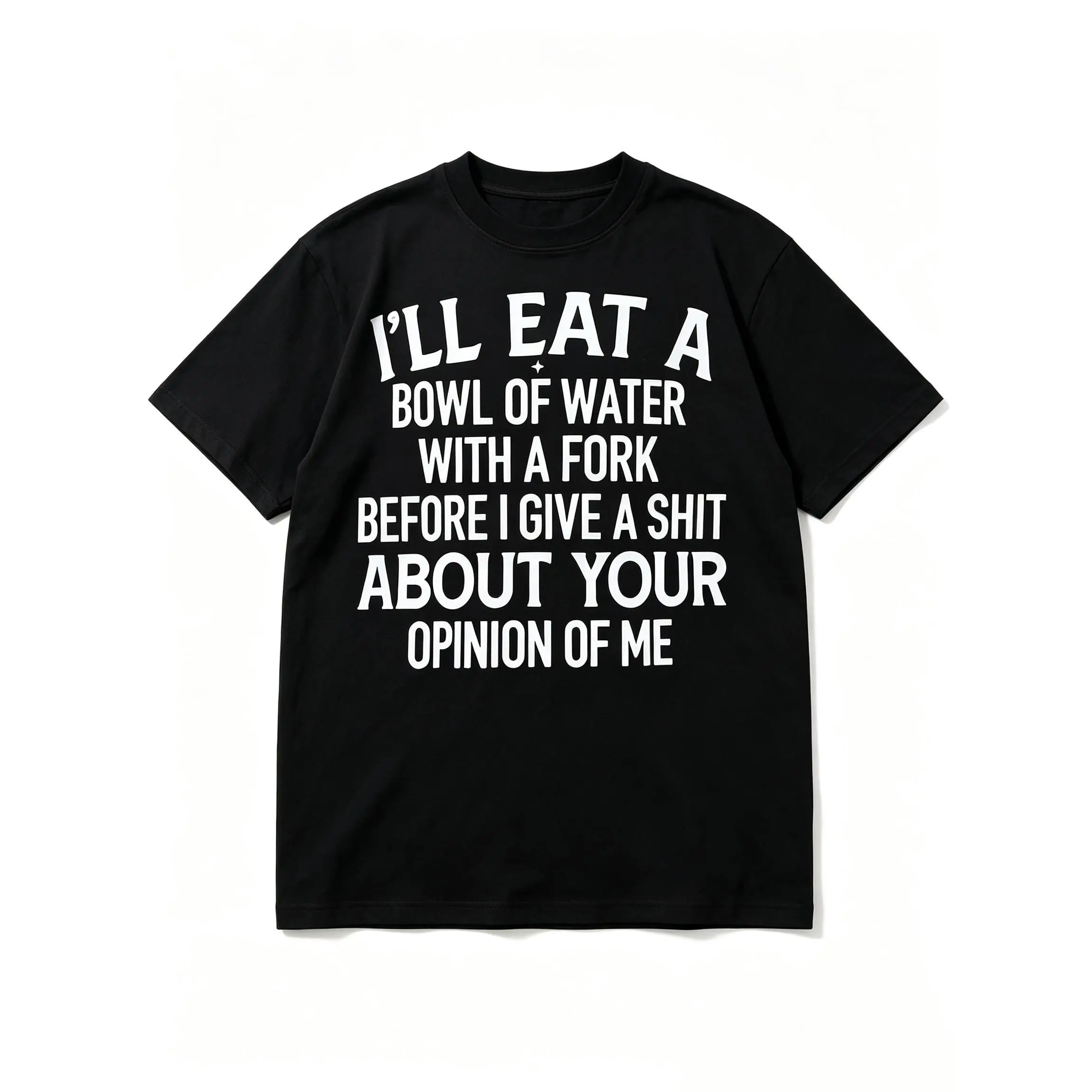 Unisex I'll Eat A Bowl Of Water With A Fork Before I Care About Your Opinion Funny Sarcastic Attitude Graphic T-, Bold Statement Novelty Casual cotton tee shirt