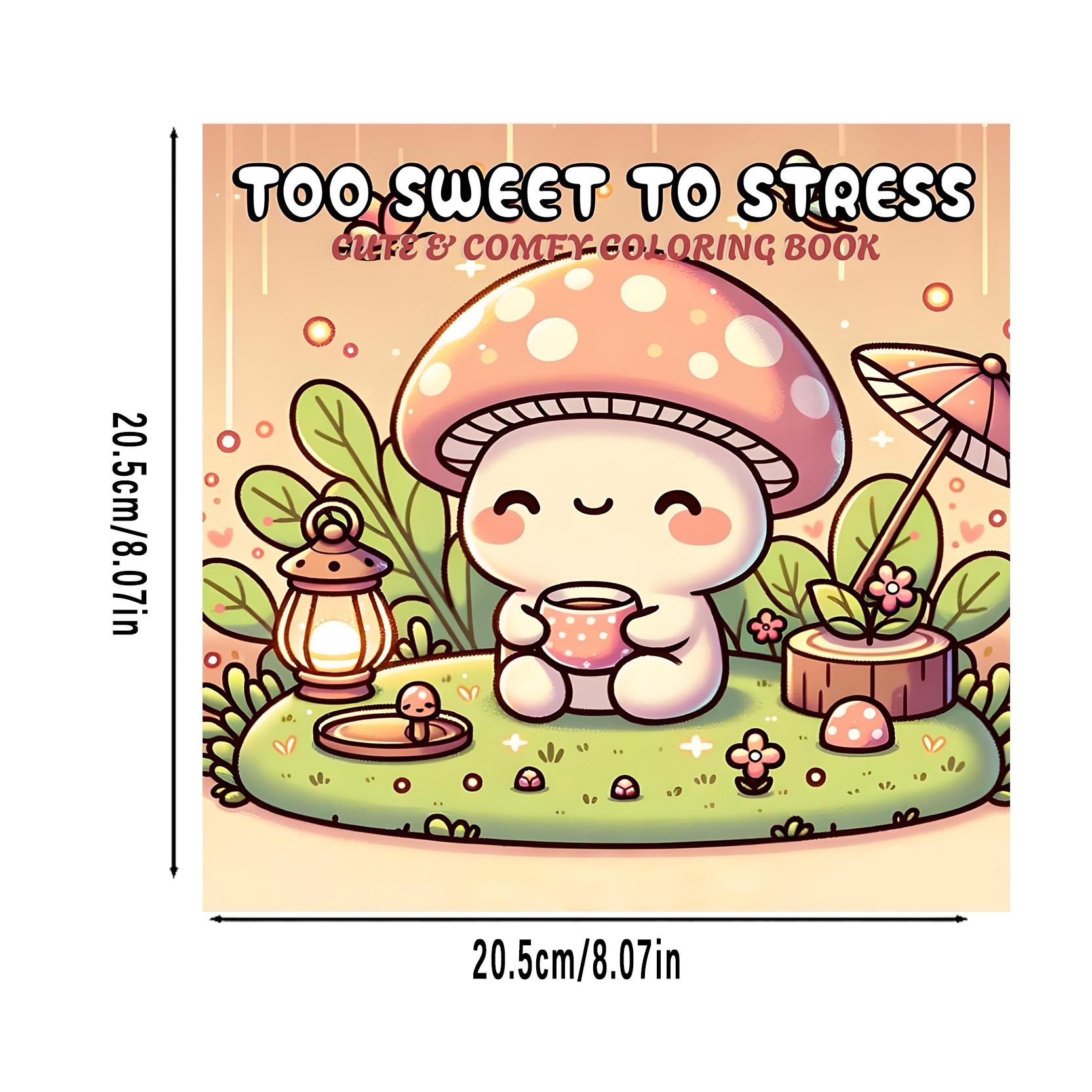 Too Sweet To Stress Cute & Comfy Coloring Book for Kids & Adults - 22 Easy Kawaii Cozy Mushroom Coloring Pages, 120gsm Thick No Bleed Paper, Non-Toxic Odorless, Glue Binding, Perfect for Stress Relief