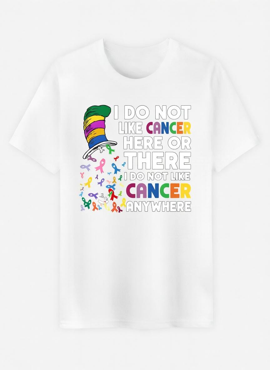 I Do Not Like Cancer Here Or There Shirt - Motivational Cancer Awareness & Warrior Graphic Tee - Cancer Support & Survivor Gift Unisex T-Shirt