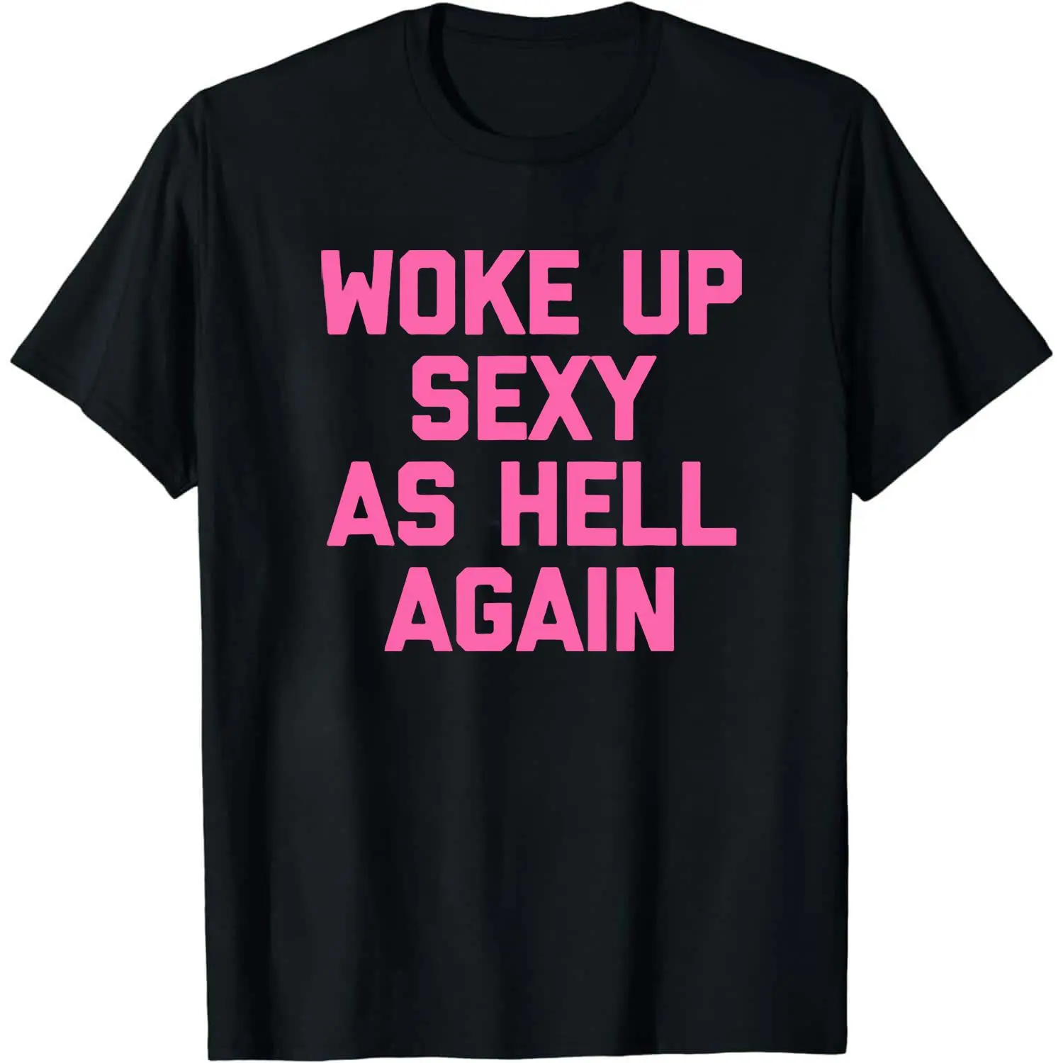 Woke Up Sexy As Hell Again T-Shirt Funny Saying Sarcastic T-Shirt,Made in USA Women's Shirts,Hoodie and Sweatshirt for autumn and winter,230g water-washed round-neck casual summer T-shirt