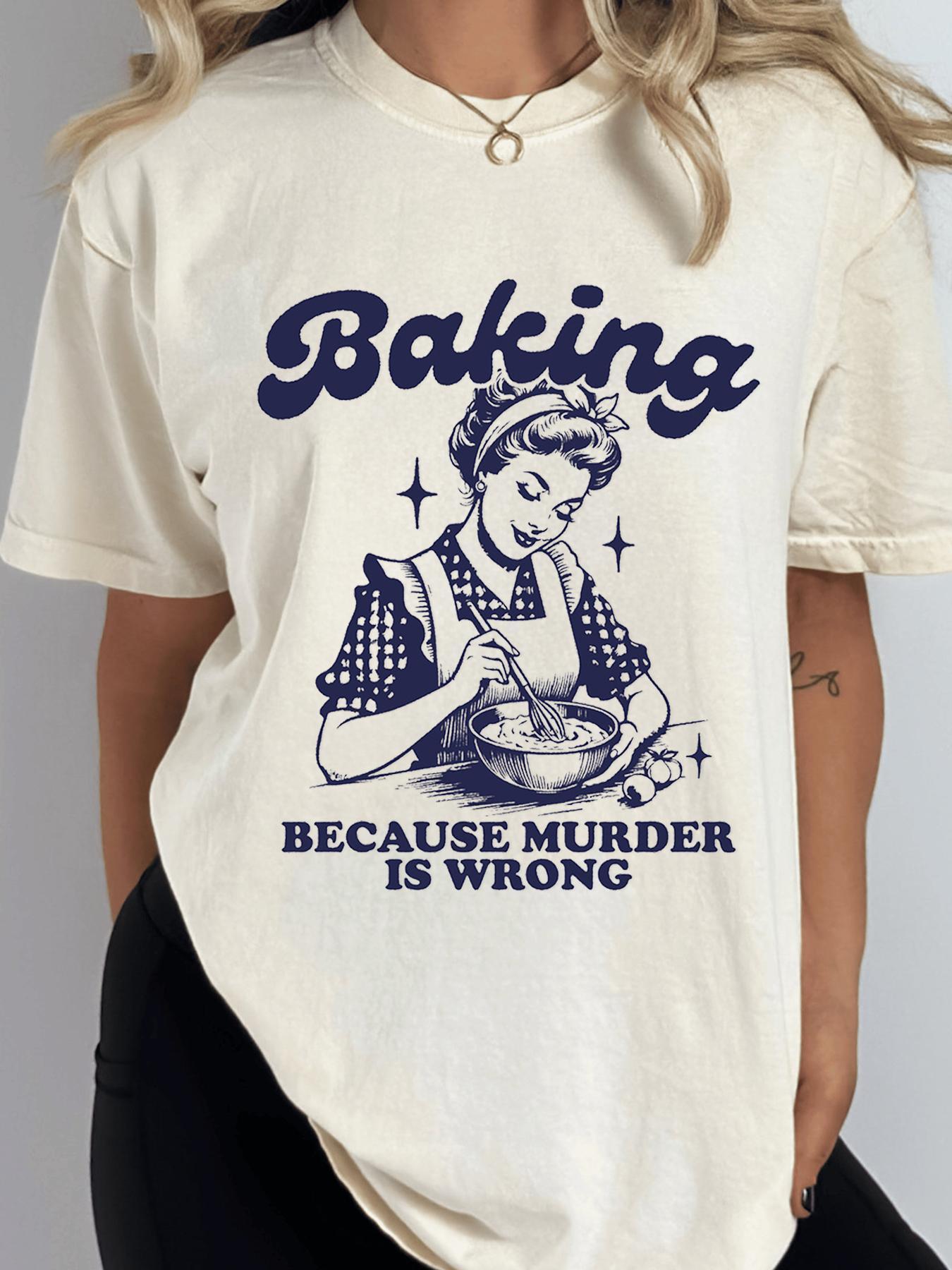 Women's "Baking Because Murder Is Wrong" Slogan Print Round Neck Tee, Top, Back To School Outfits, Casual Letter Print Half Sleeve T-shirt for Daily Holiday Outdoor Wear, Graphic Tees, Ladies Clothes for Fall