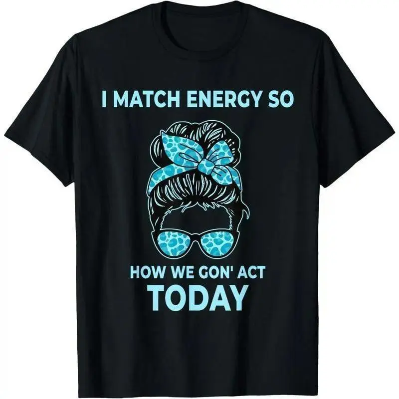 Men's 100% Cotton Short-Sleeve Casual Top - Seamless Fabric, "I Match Energy So How We Gon' Act Today" Funny Graphic T-Shirt, Shortsleeve
