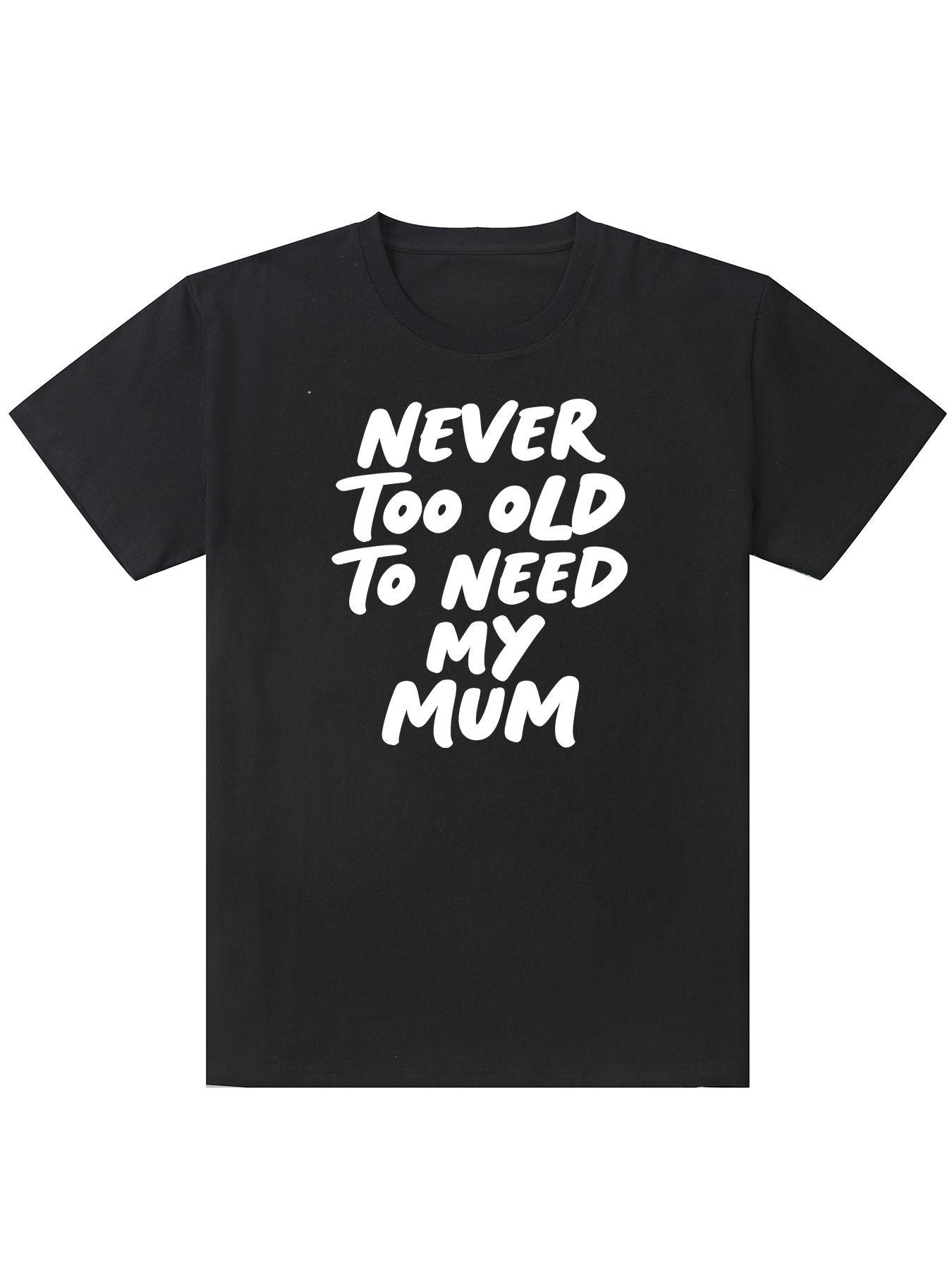 Never Too Old to Need My Mum T-Shirt, Cute Mom Saying Graphic Tee, Women's Casual Slim-Fitting Mother's Day Gift Top