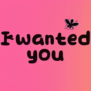 I wanted you