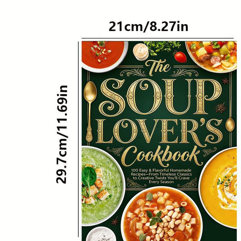 100 Soup Recipes Cookbook With Homemade Soup Recipes, Easy Soup Recipes, Seasonal Soup Recipes, Classic Soup Recipes, Healthy Soup Recipes, Quick Soup Meals, Family Soup Cooking, Step-by-Step Soup Recipes For Beginners