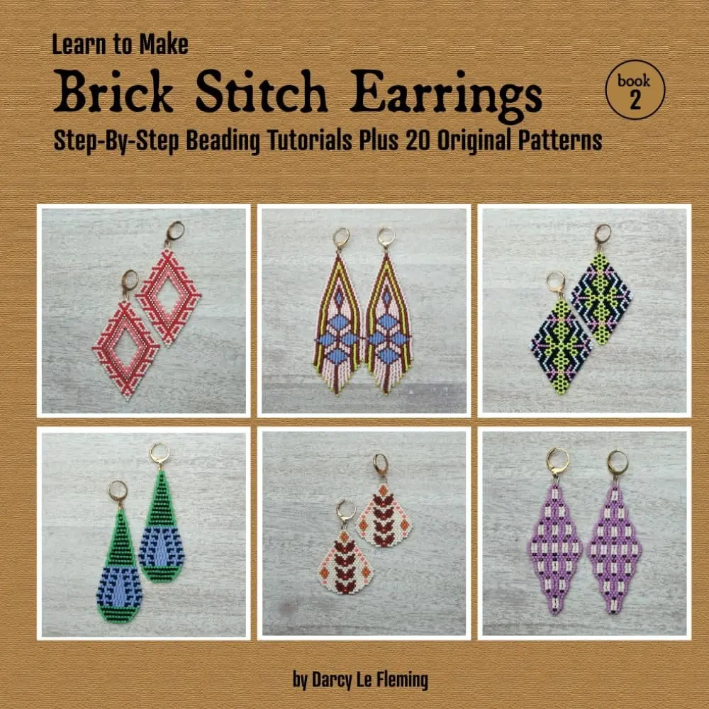 Learn To Make Brick Stitch Earrings - Book 2: Step-By-Step Tutorials Plus 20 Original Beading Patterns (Beading for Beginners)