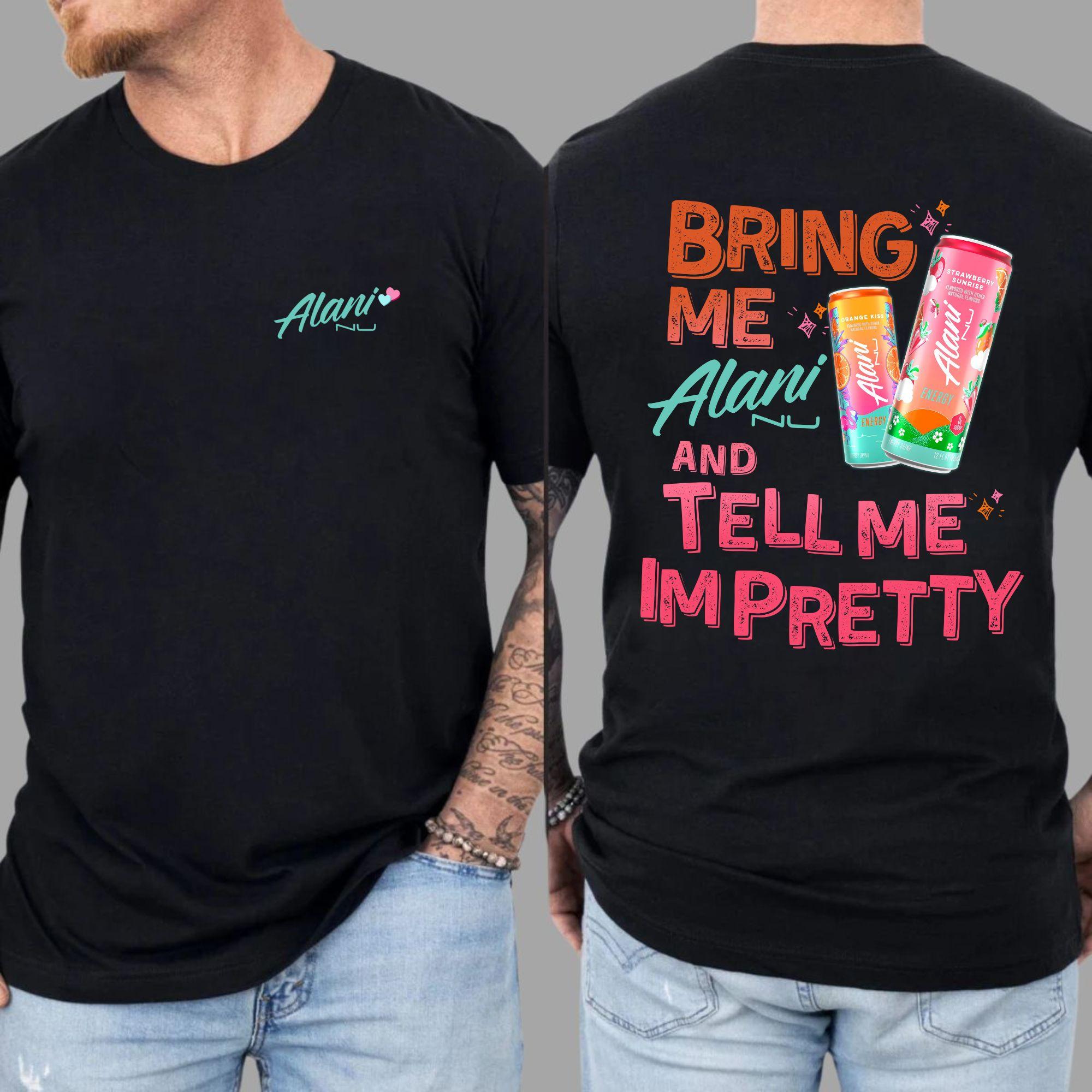 Bring Me Alani Nu And Tell Me Im Pretty 2 Sided T-Shirt - Energy Drink Trendy Graphic Tee, Gift For Alani Nu Lovers Vacation Outfits For Men For Women Bring Me Alani Nu And Tell Me Im Pretty 2 Sided T-Shirt - Energy Drink Trendy Graphic Tee, Gift For Alani Nu Lovers Vacation Outfits For Men For Women
