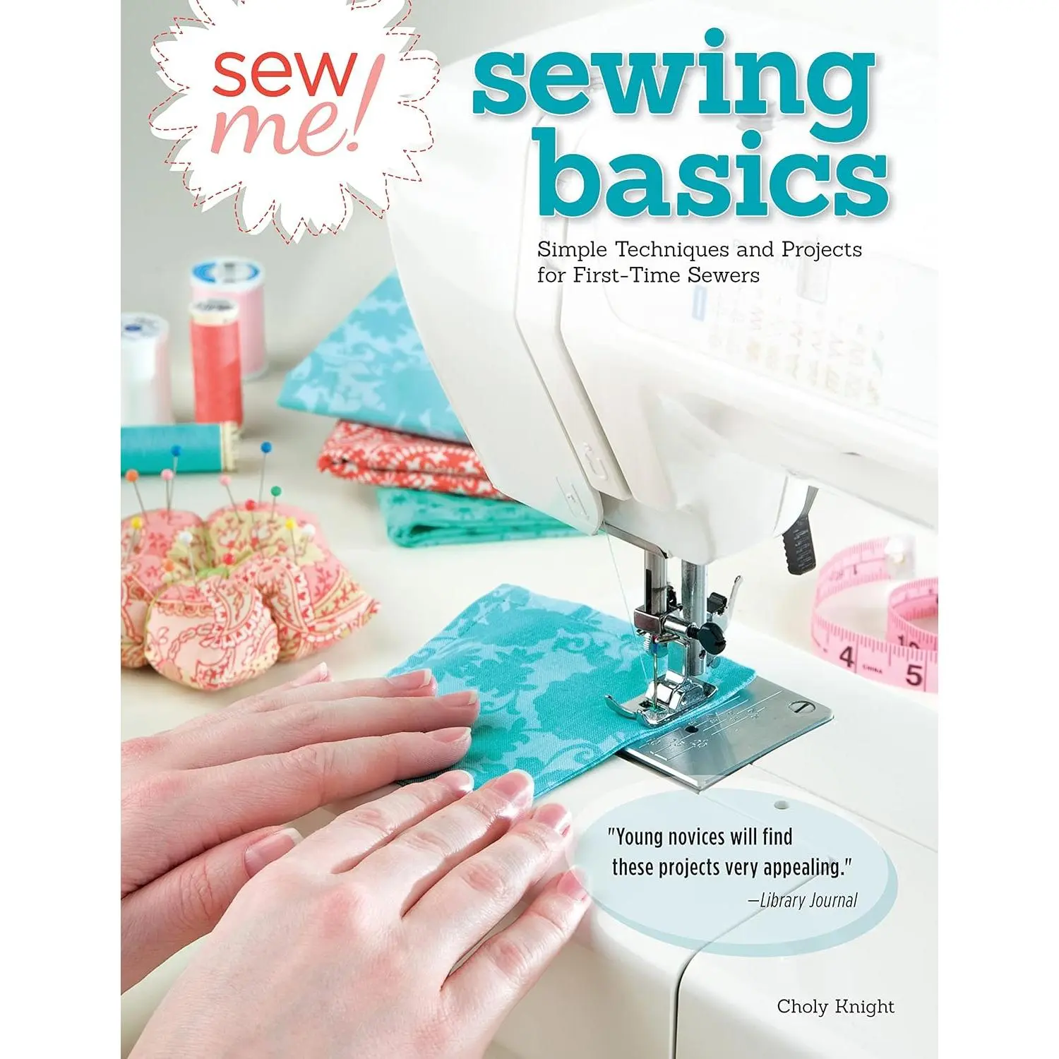 Sew Me! Sewing Basics: Simple Techniques and Projects for First-Time Sewers (Design Originals) Learn to Sew for Beginners with Easy Step-by-Step Projects from Seams to Zippers - Paperback