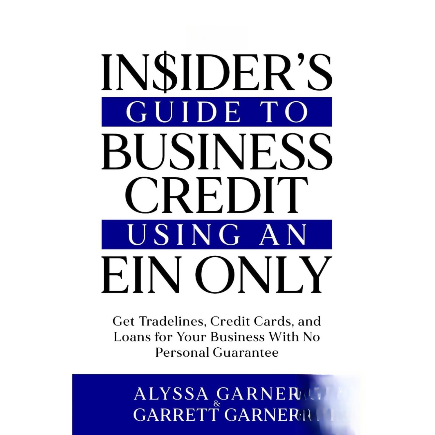 The Insider’s Guide to Business Credit Using an EIN Only: Get Tradelines, Credit Cards, and Loans for Your Business with No Personal Guarantee