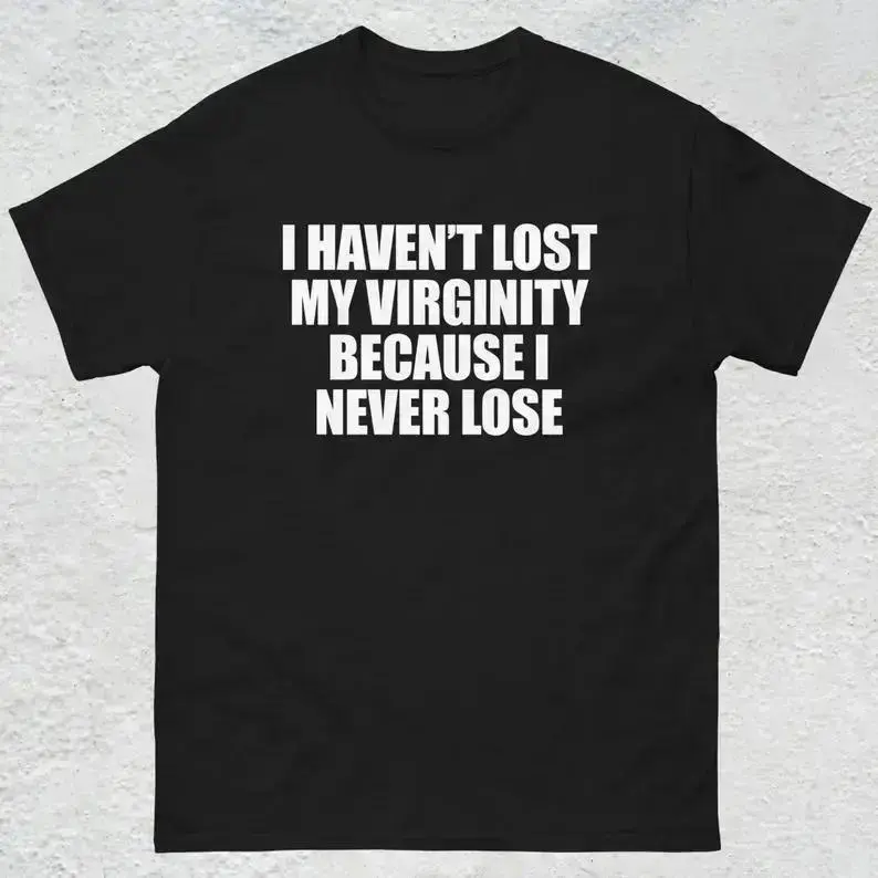 I Haven't Lost My Virginity Because I Never Lose Funny Text Graphic Tee Men'S Relaxed Short-Sleeve Tee 100% Cotton Oversized Breathable Crew Neck Casual Streetwear Humor Sarcastic Meme T-Shirt