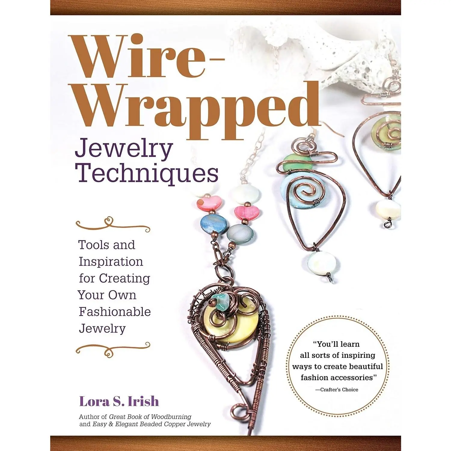 Wire-Wrapped Jewelry Techniques: Tools and Inspiration for Creating Your Own Fashionable Jewelry 30 Expert Wire-Wrapping Techniques Step-by-Step, plus 8 Stylish Projects
