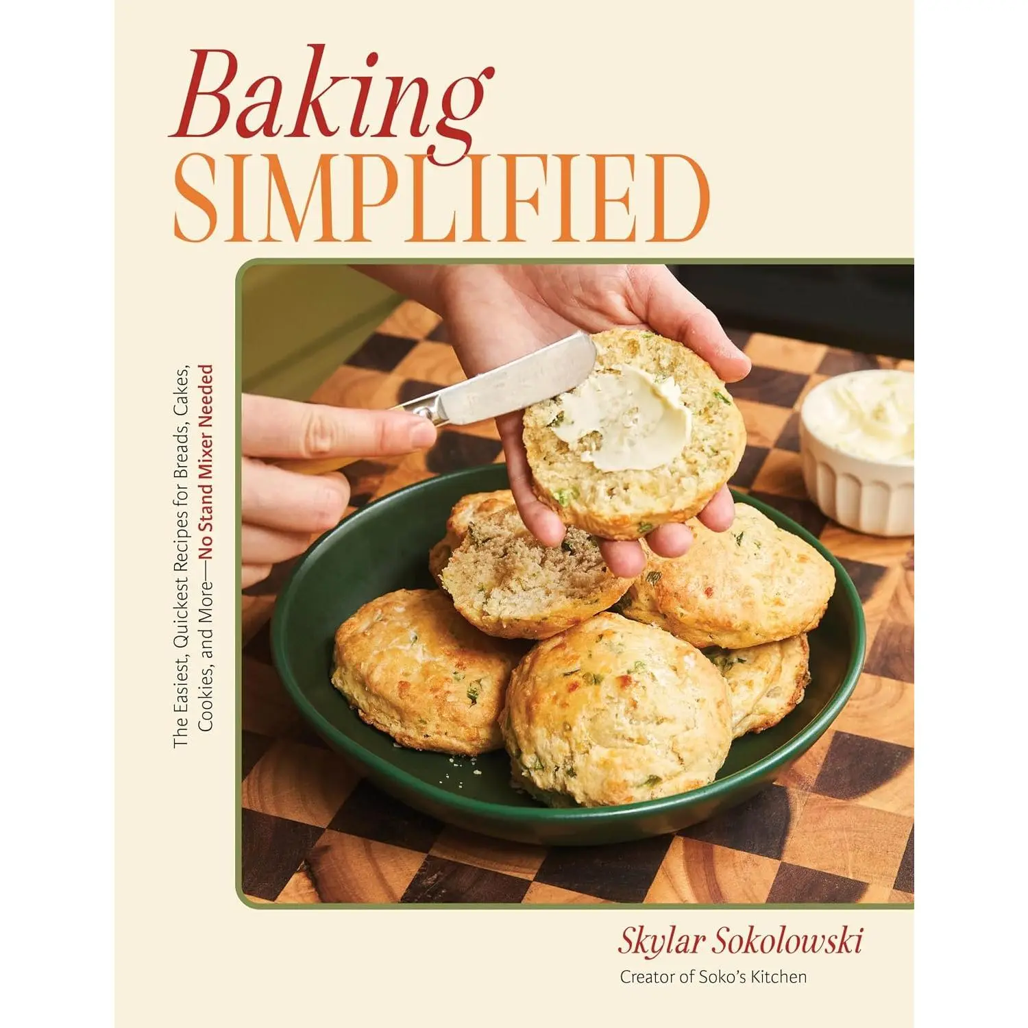 Baking Simplified: The Easiest, Quickest Recipes for Breads, Cakes, Cookies, and More―No Stand Mixer Needed