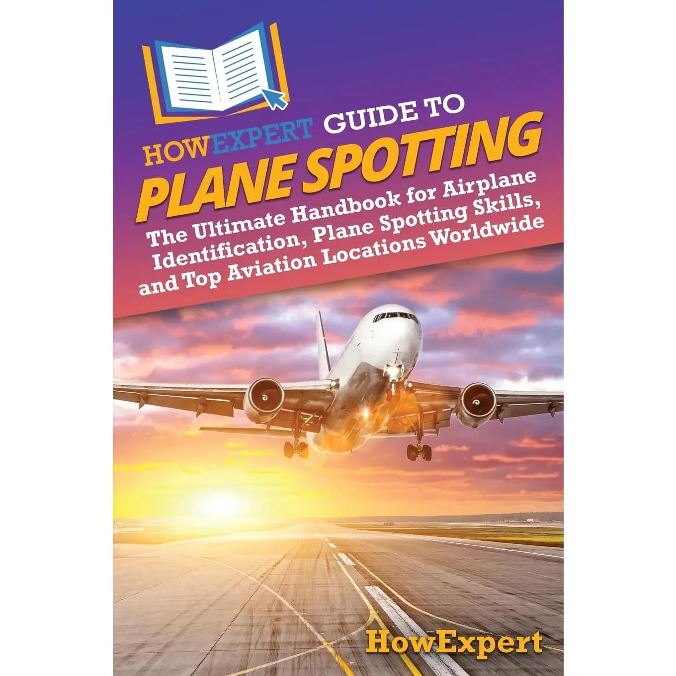 Guide to Plane Spotting: The Ultimate Handbook for Airplane Identification, Plane Spotting Skills, and Top Aviation Locations Worldwide