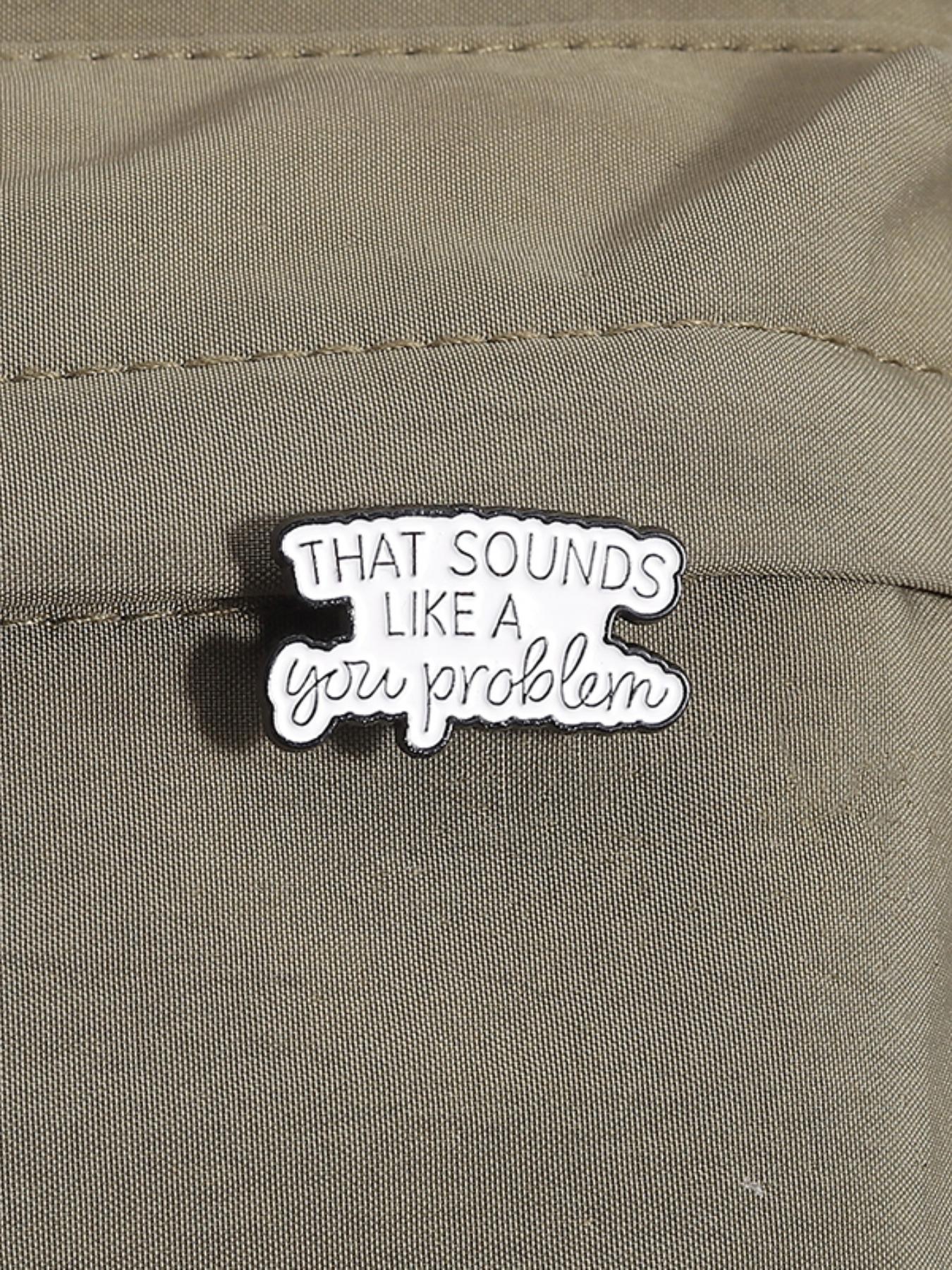 That Sounds Like Your Problem Enamel Pin, Fashion Brooch for Women & Men, Enamel Pin Suitable for Backpacks, Jeans, Scarves, Hats Decoration, Hat Pins, Fashion Accessory