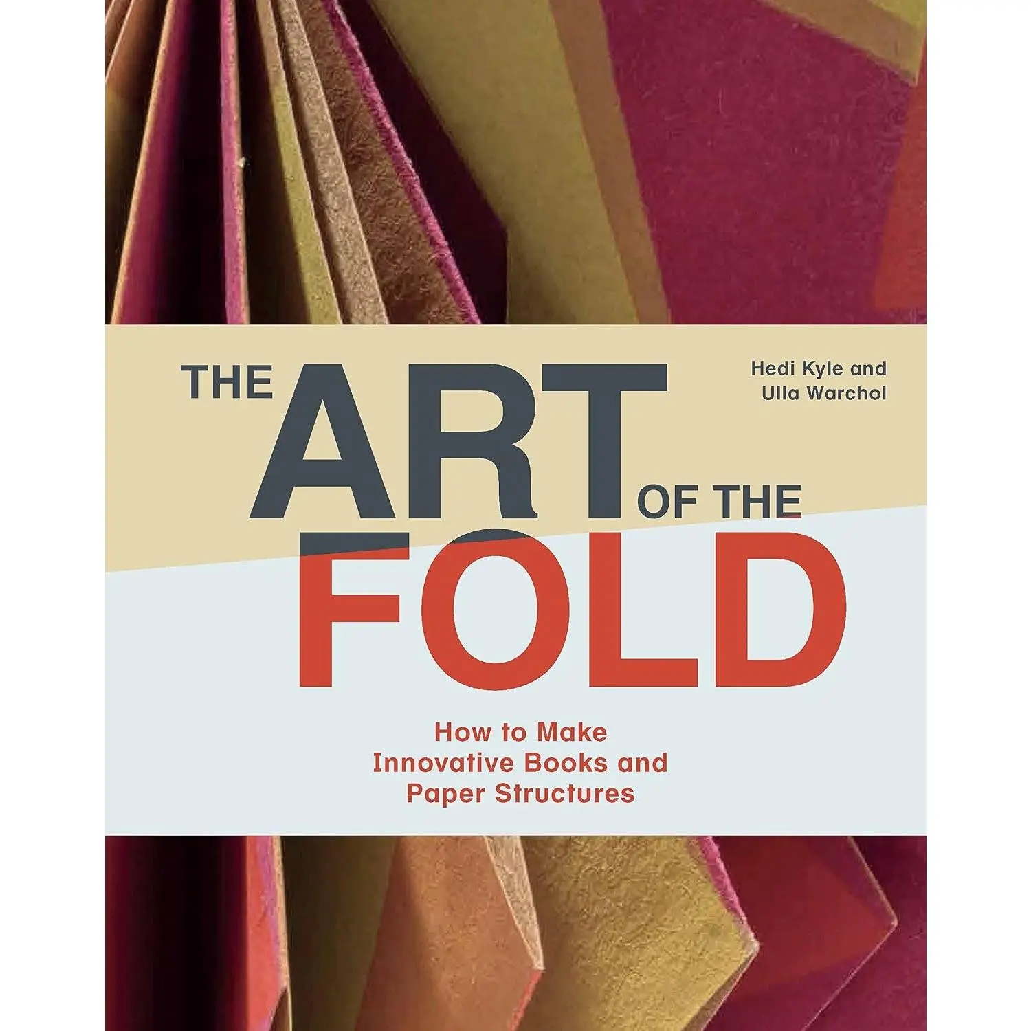 The Art of the Fold: How to Make Innovative Books and Paper Structures (Learn paper craft & bookbinding from influential bookmaker & artist Hedi Kyle)