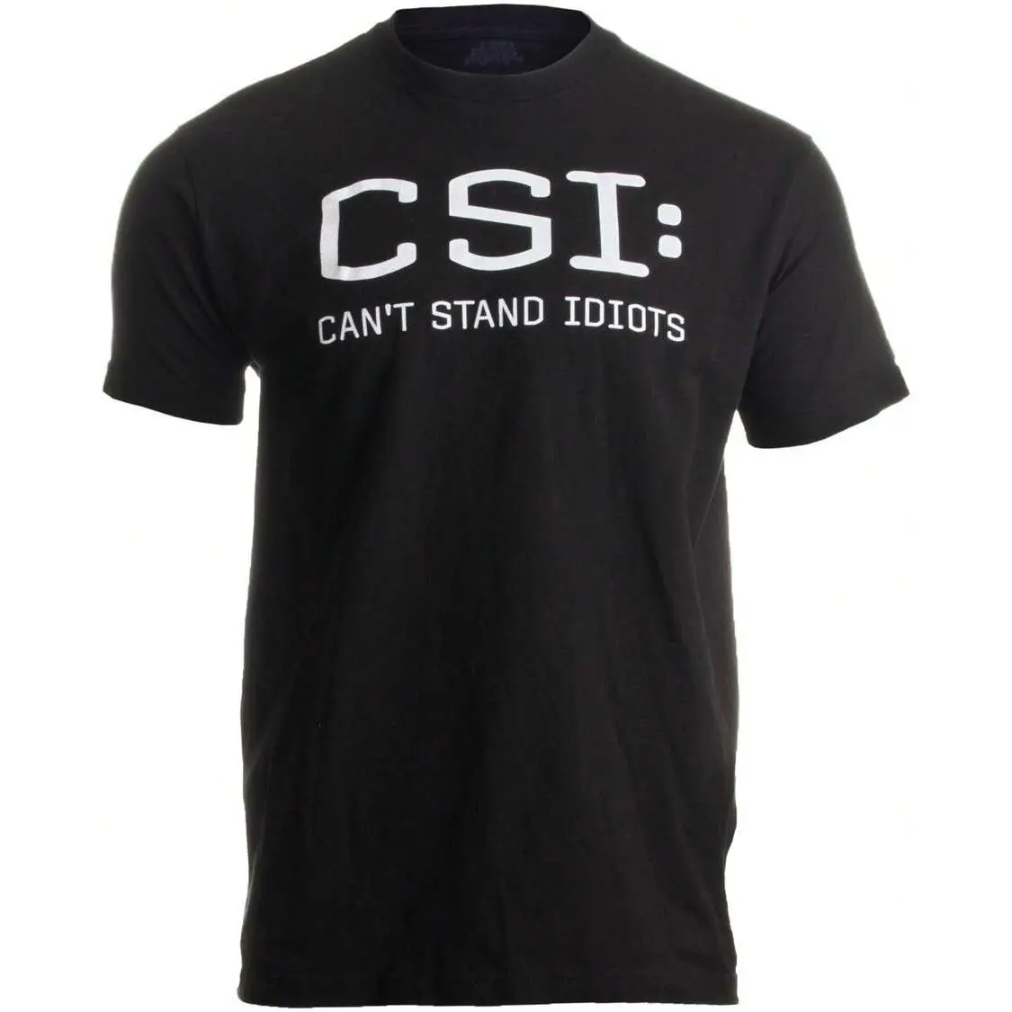 CSI: Can't Stand Idiots |   Funny TV Pun, Dad Humor, Sarcastic Joke Unisex T-Shirt