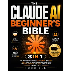 The Claude AI Beginner's : [3 in 1] The   Guide to Chat, Cowork, and Code | 500+ Prompts, Workflows & Proven Use Cases to Build, Automate, and Solve Complex Tasks from Scratch - Paperback