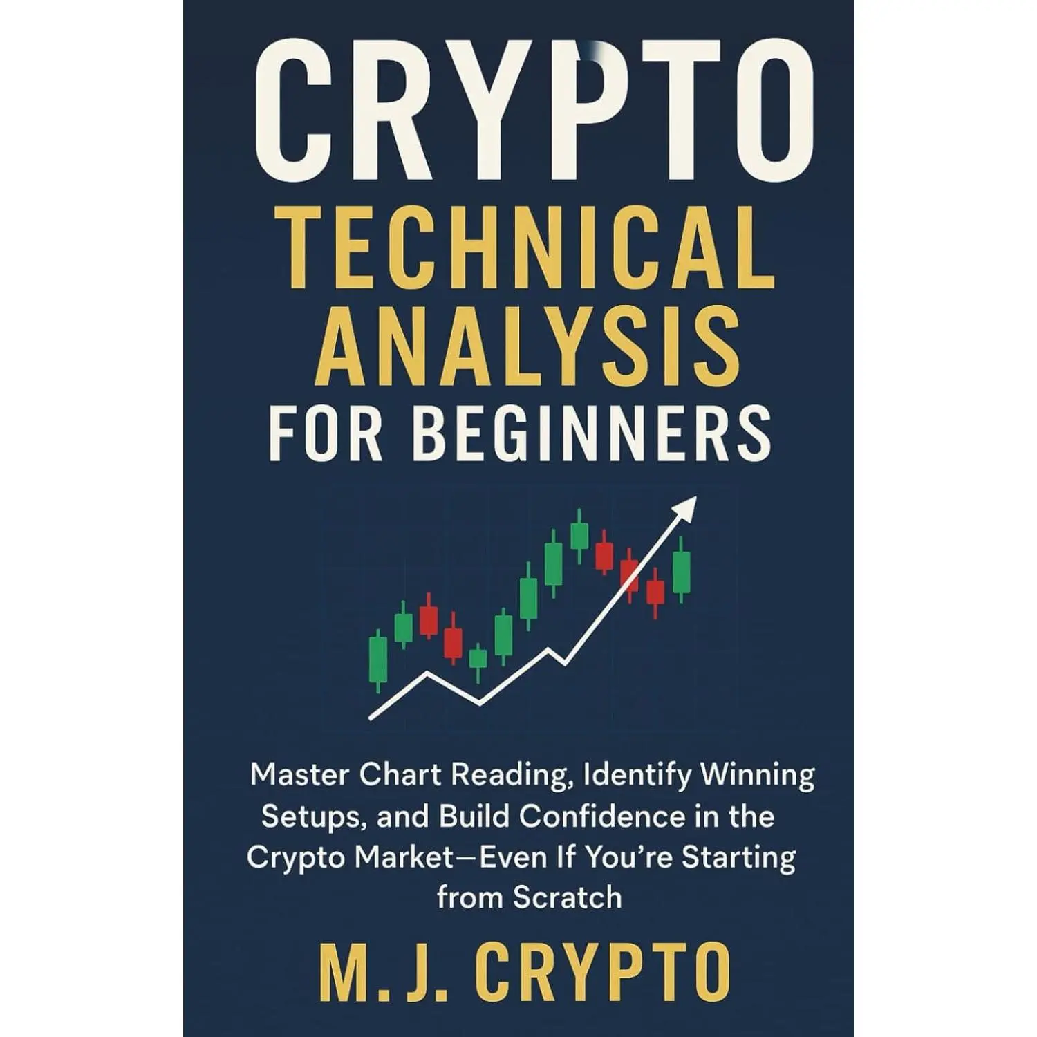 CRYPTO TECHNICAL ANALYSIS FOR BEGINNERS: Master Chart Reading, Identify Winning Setups, and Build Confidence in the Crypto Market--Even If You're Starting from Scratch - Paperback