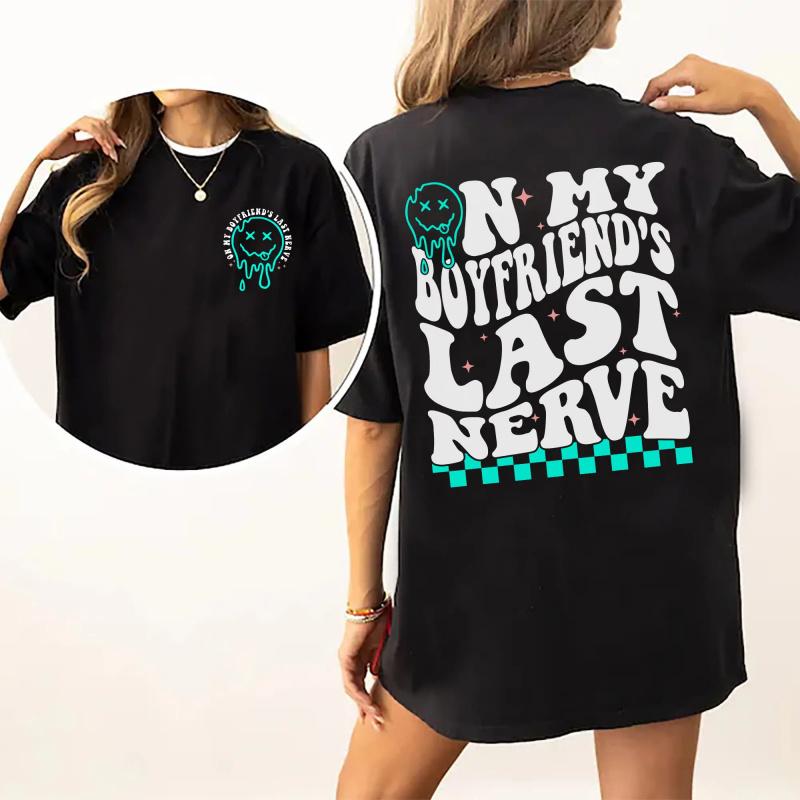 On My Boyfriend's Last Nerve Shirt, Sarcastic Tee For Girlfriend Casual Style, Girlfriend Life Printed T-shirt, Cotton Fabric Outfit, Comfort Unisex  T-Shirt, Gift For Women, Women's Tops, Streetwear, Comfy Fit Womenswear Chic Style