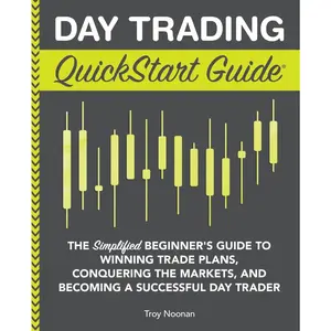 Day Trading QuickStart Guide: The Simplified Beginner's Guide to Winning Trade Plans, Conquering the Markets, and Becoming a Successful Day Trader (Trading & Investing - QuickStart Guides) - Paperback