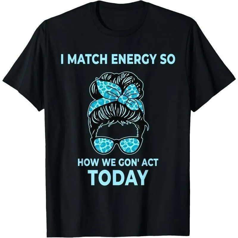 Women's Casual Graphic T-Shirt with "I Match Energy So How We Gon' Act Today" Funny Slogan, Distressed 100% Cotton Round Neck Top, Streetwear, Vintage, Wide Size Range For Easier Matching, Fashion