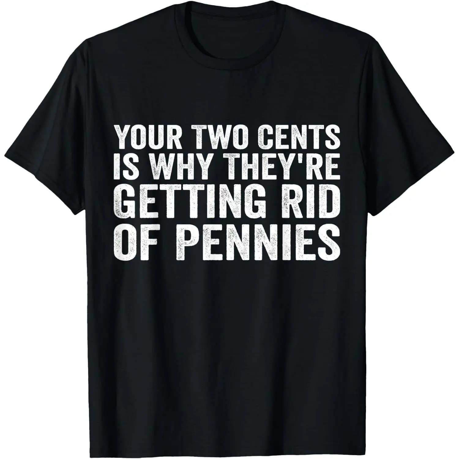 Your Two Cents is Why They're Getting Rid of Pennies T-Shirt