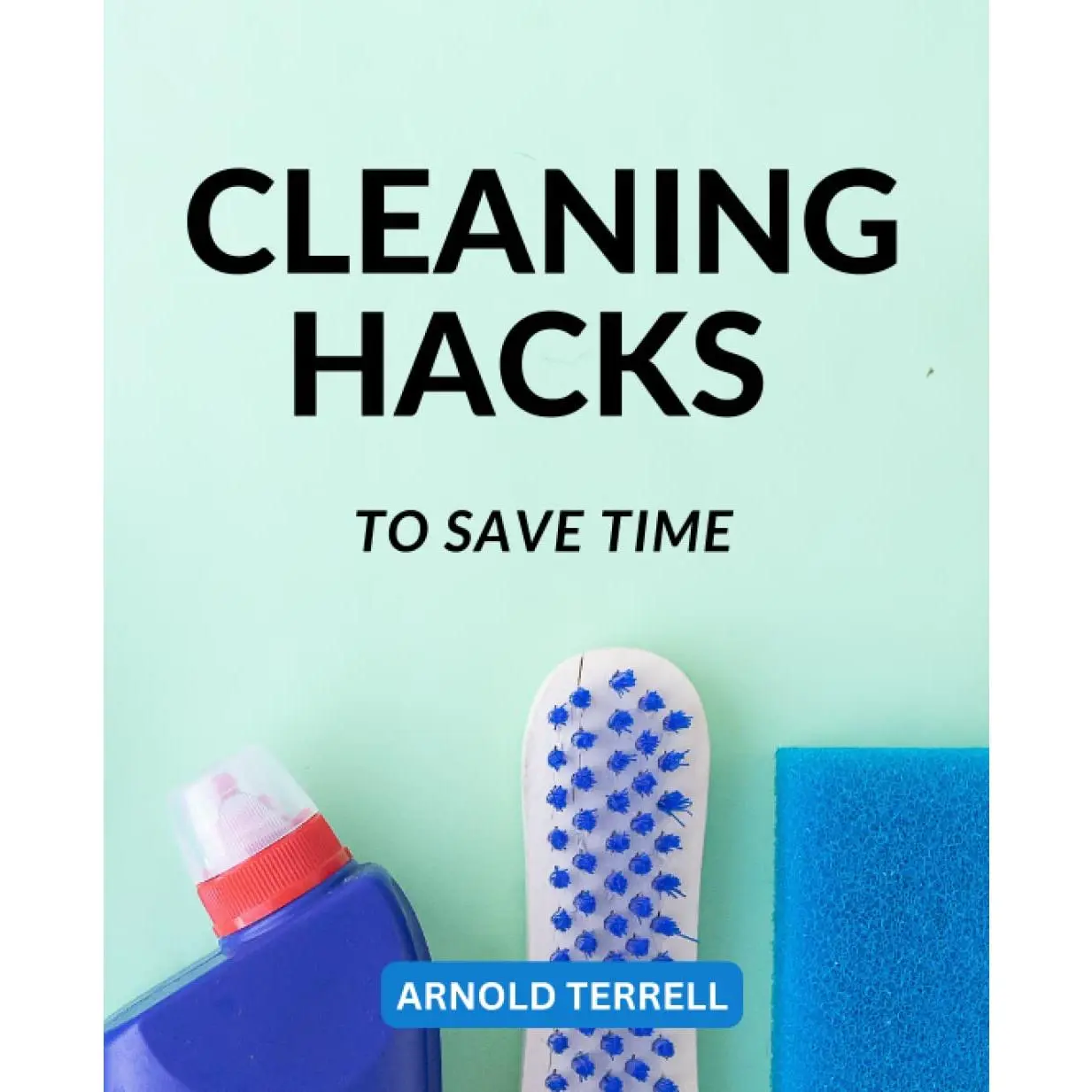 Cleaning Hacks To Save Time: Clean Up And Declutter Your   By Using A Homemade - Cleaning Product | DIY Cleaning Tips That Promote Time,  And  - Paperback