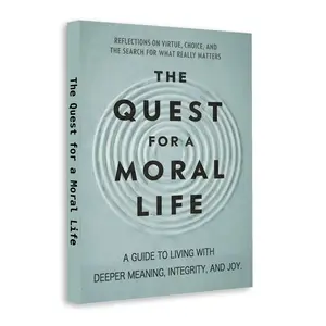 The Quest for a Moral Life: Ethics and Personal Growth Guide for Young Adults, Build Integrity, Make Better Choices, Find Meaning and Live with Purpose